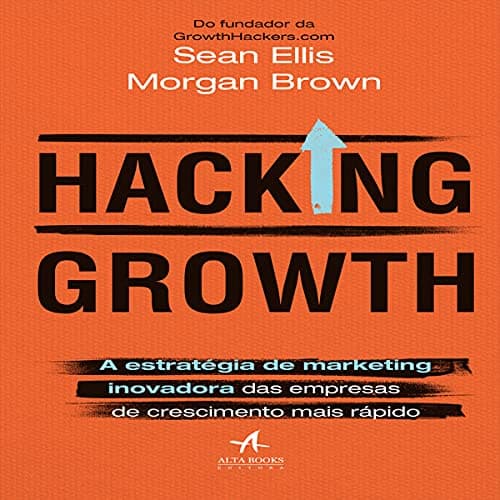 Hacking Growth: A estratégia de marketing inovadora das empresas de crescimento mais rápido