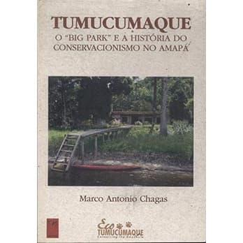 Título completo: Tumucumaque: o "big park" e a história do conservacionismo no Amapá - Marco Antonio Chagas