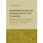 Modernização do Poder Executivo na Bahia - Estratégia e Dinâmica do Programa de Reforma Administrativa do governo Lomanto Jr. (1963-1967)  - João Eurico Matta