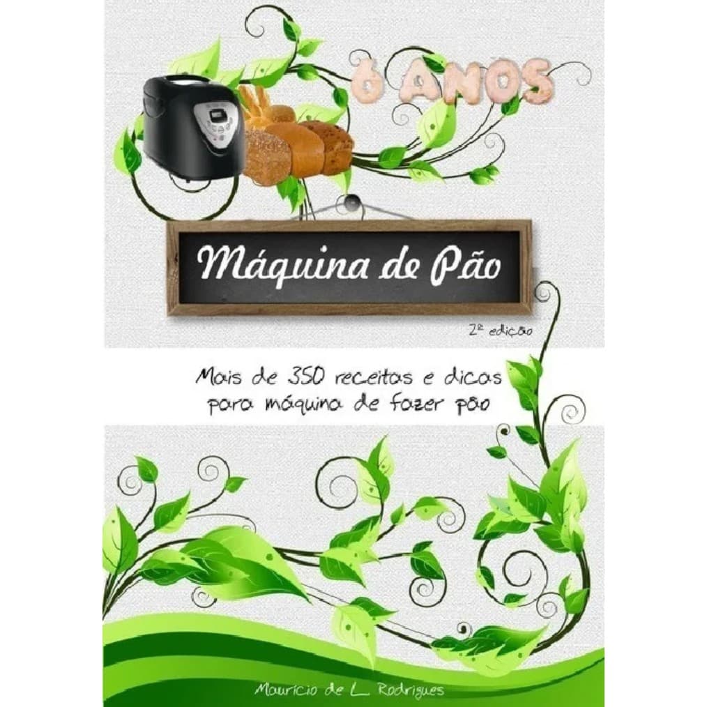 Livro: Máquina de Pão - Volume 1 - Mais de 350 Receitas para máquina de fazer pão - Maurício de L. Rodrigues (Culinária)