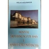 Hospital São Francisco De Assis E Minhas Circunstâncias - Helio Aguinaga