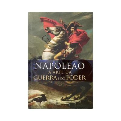 Napoleão A Arte da Guerra e do Poder