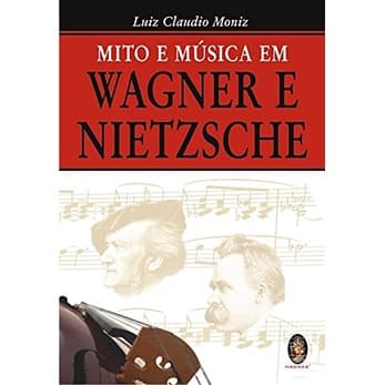 Mito E Música Em Wagner E Nietzsche - Luiz Claudio Moniz
