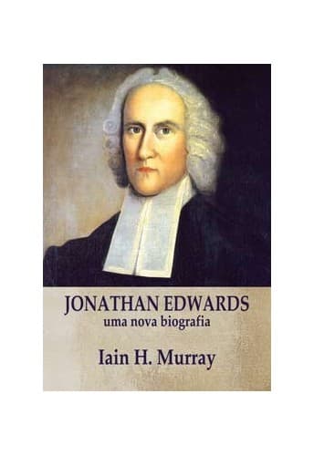 Livro Jonathan Edwards - Uma Nova Biografia - Iain H. Murray