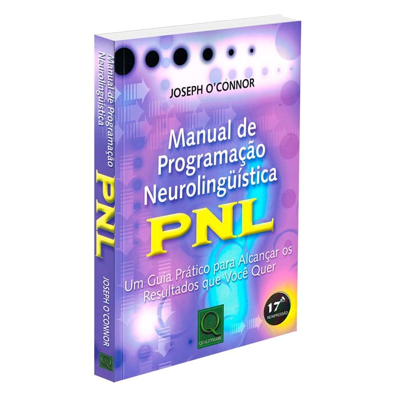 Manual de Programação Neurolingüística - PNL (O) Um guia Prático para alcançar os resultados que você quer