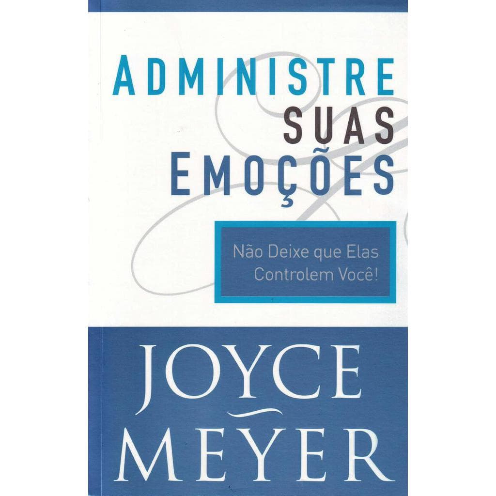 Administre Suas Emoções - Joyce Meyer - Equilíbrio Emocional