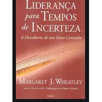 Liderança para tempos de incerteza, Margaret J. wheatley.