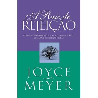 A Raiz De Rejeição - Joyce Meyer | Experimentando a Liberdade da Aceitação de Deus
