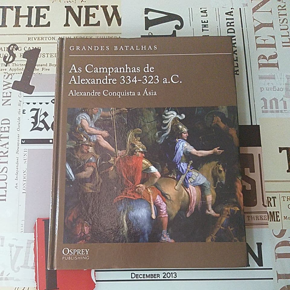 As Campanhas de Alexandre 334-323 C.C. Alexandre conquista a Ásia (Grandes Batalhas)