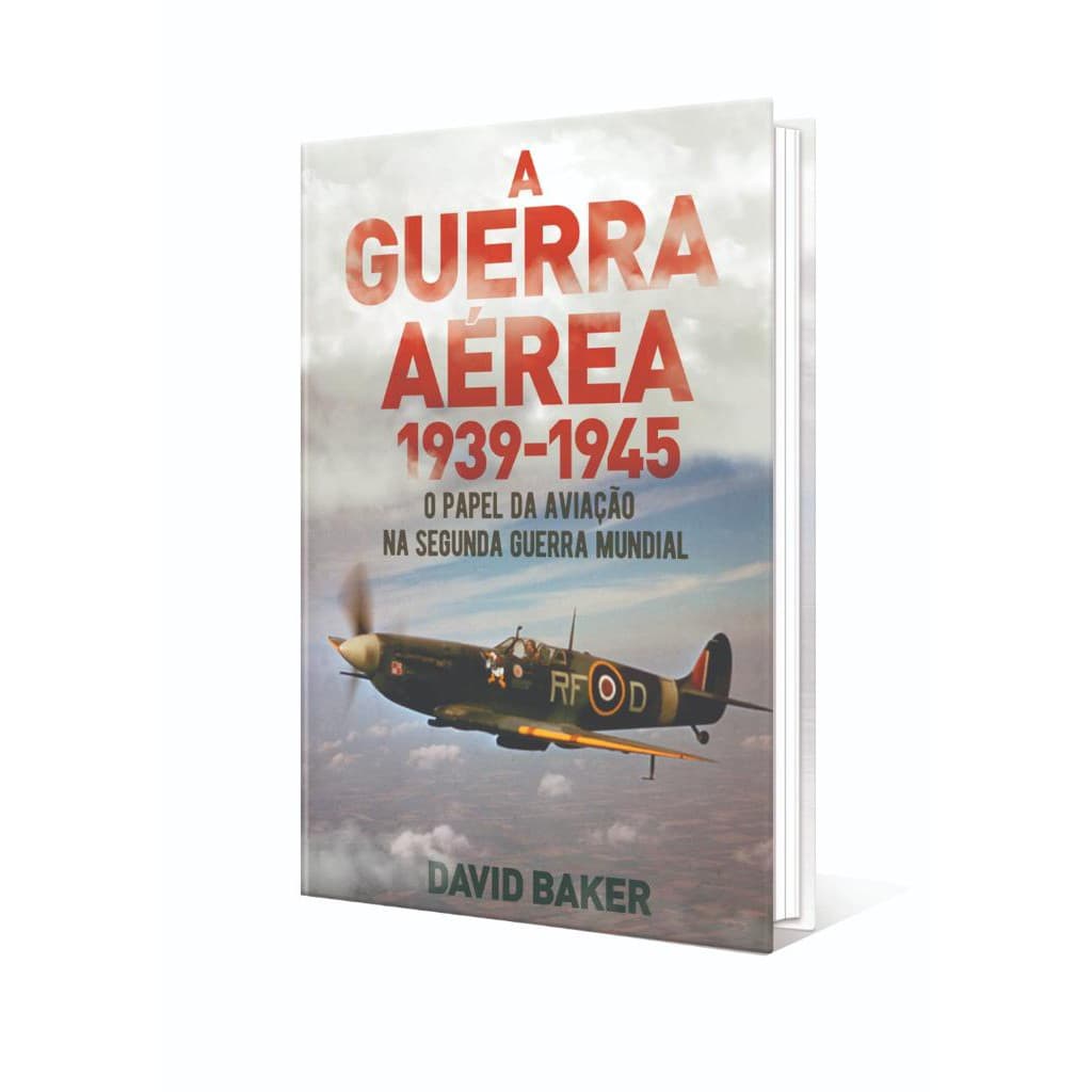 A Guerra Aérea 1939-1945 – O Papel da Aviação na Segunda Guerra Mundial - David Baker