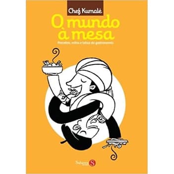 O Mundo A Mesa, Preceitos, Mitos E Tabus Gastronomicos (Chef Kumale, editora saberes)