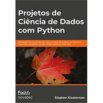 Projetos de Ciência de Dados com Python: Abordagem de Estudo de Caso Para a Criação de Projetos de Ciência de Dados Bem-sucedidos Usando Python, Pandas e Scikit-learn