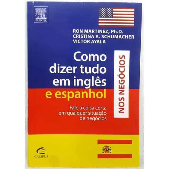Livro Como Dizer Tudo em Inglês e Espanhol nos Negócios - Ron Martinez ; Cristina A. Schumacher