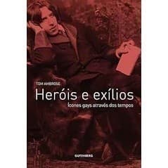 Livro - Heróis e Exílios - Ícones Gays Através dos Tempos de Tom Ambrose- Liv