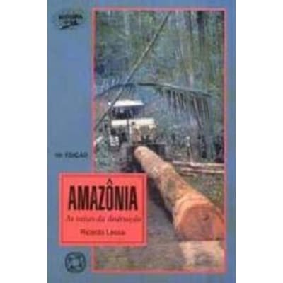 Amazônia as Raízes da Destruição - Lourenço Cazarré