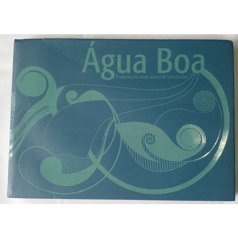 Água Boa - a Natureza Em Itaipu Depois de Sete Quedas - Marcos Sá Corrêa