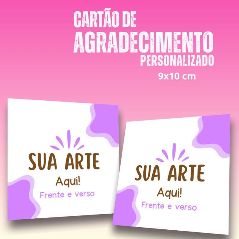 120 un de cartões 9x10 cm  agradecimento personalizado COM SUA ARTE FRENTE E VERSO.