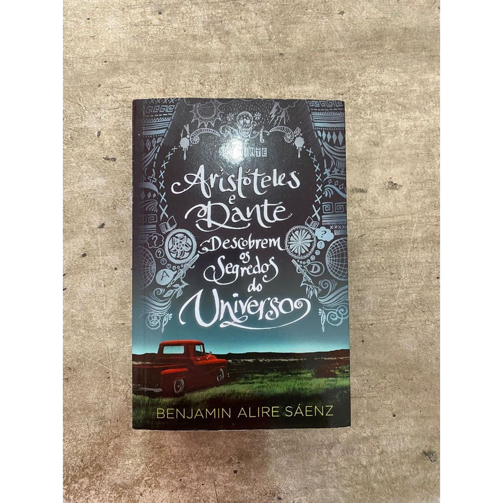 Aristóteles e Dante Descobrem os Segredos do Universo - Benjamin Alire Sáenz