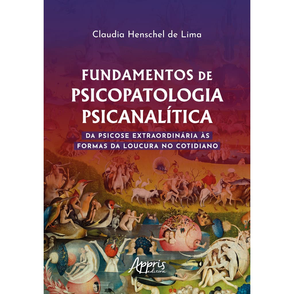 Fundamentos de Psicopatologia Psicanalítica: Da Psicose Extraordinária Às Formas da Loucura no Cotidiano