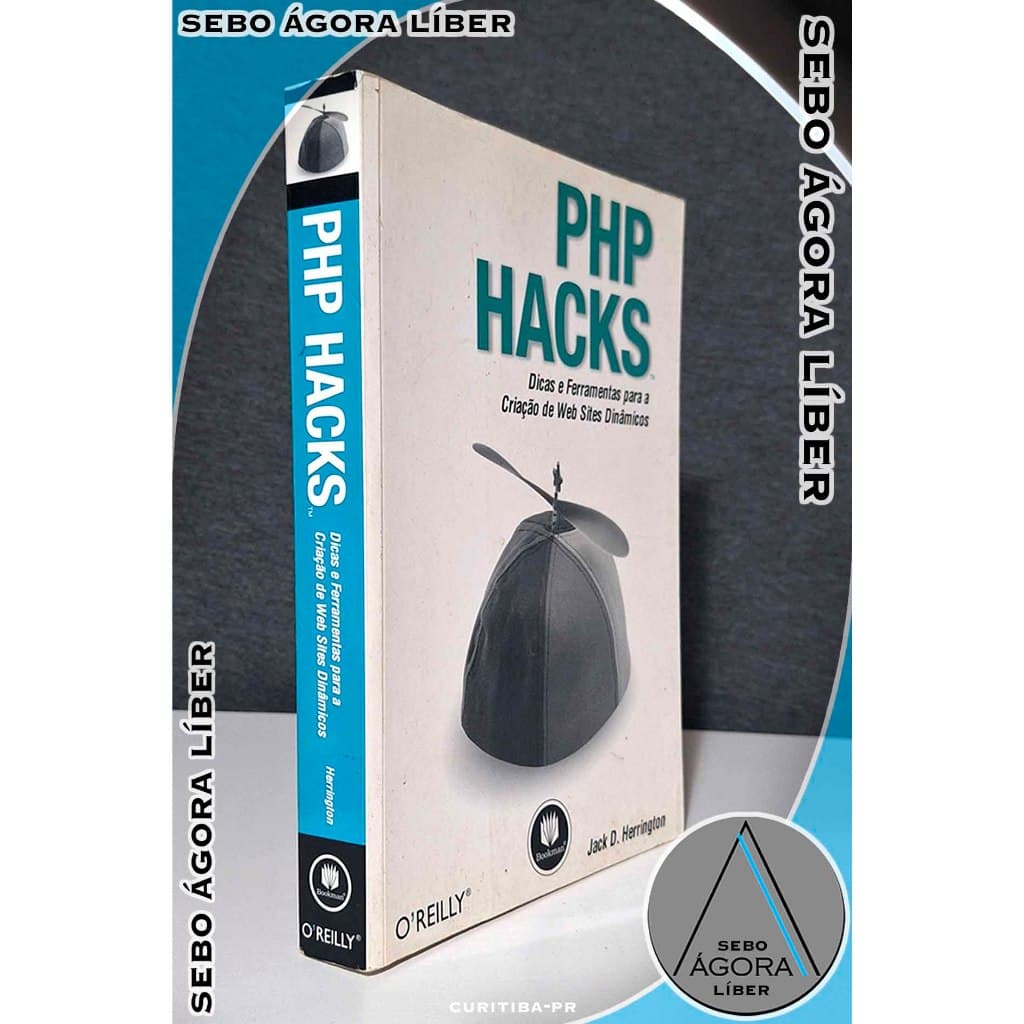 Php Hacks: Dicas e Ferramentas para a Criação de Web Sites Dinâmicos Jack D. Herrington