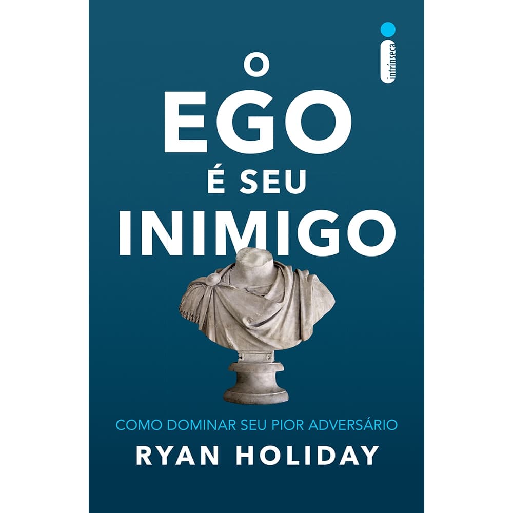 Livro O ego é seu inimigo: Como dominar seu pior adversário, por Ryan Holiday - Intrínseca