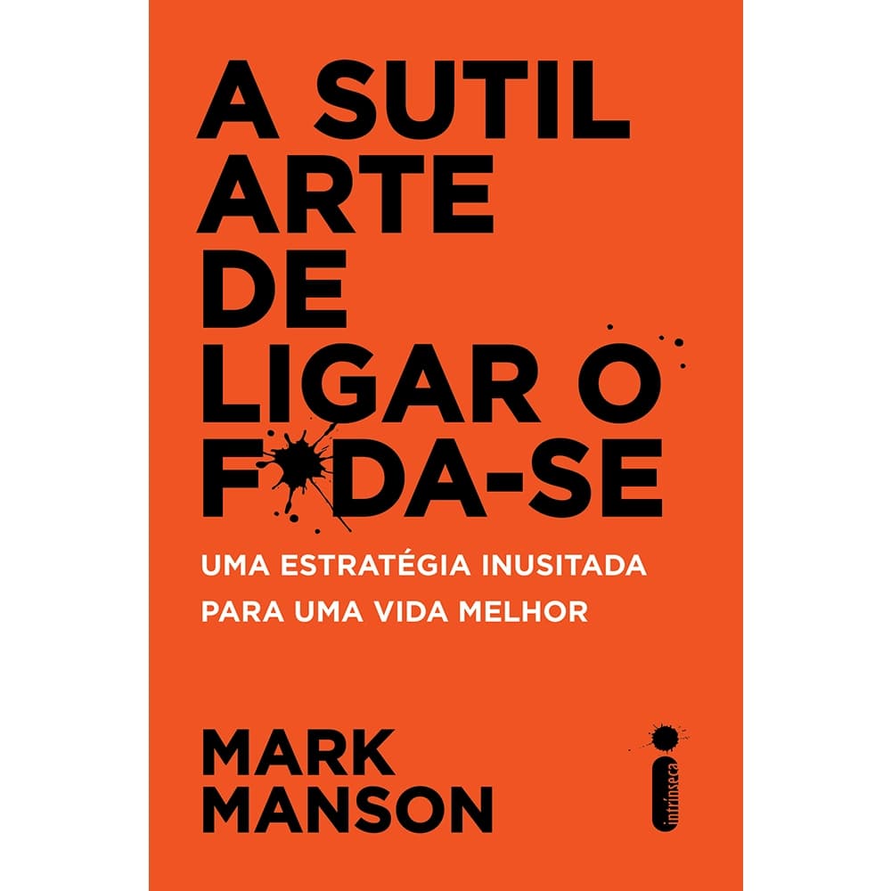 Livro A sutil arte de ligar o f*da-se: Uma estratégia inusitada para uma vida melhor, por Mark Manson - Intrínseca