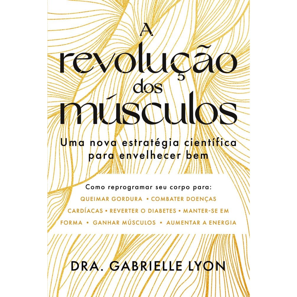 Livro A revolução dos músculos: Uma nova estratégia científica para envelhecer bem, por Dra. Gabrielle Lyon - Intrínseca