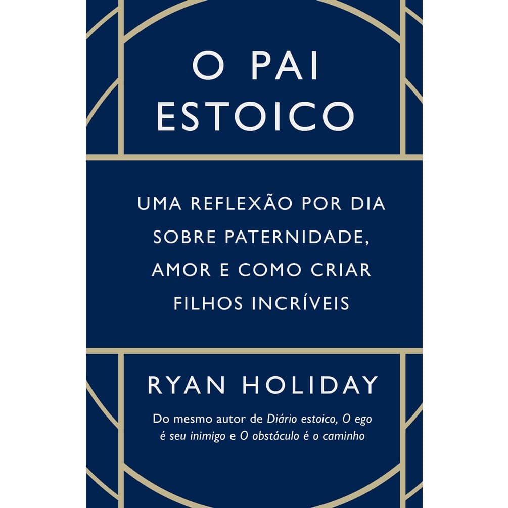Livro O pai estoico: Uma reflexão por dia sobre paternidade, por Ryan Holiday - Intrínseca