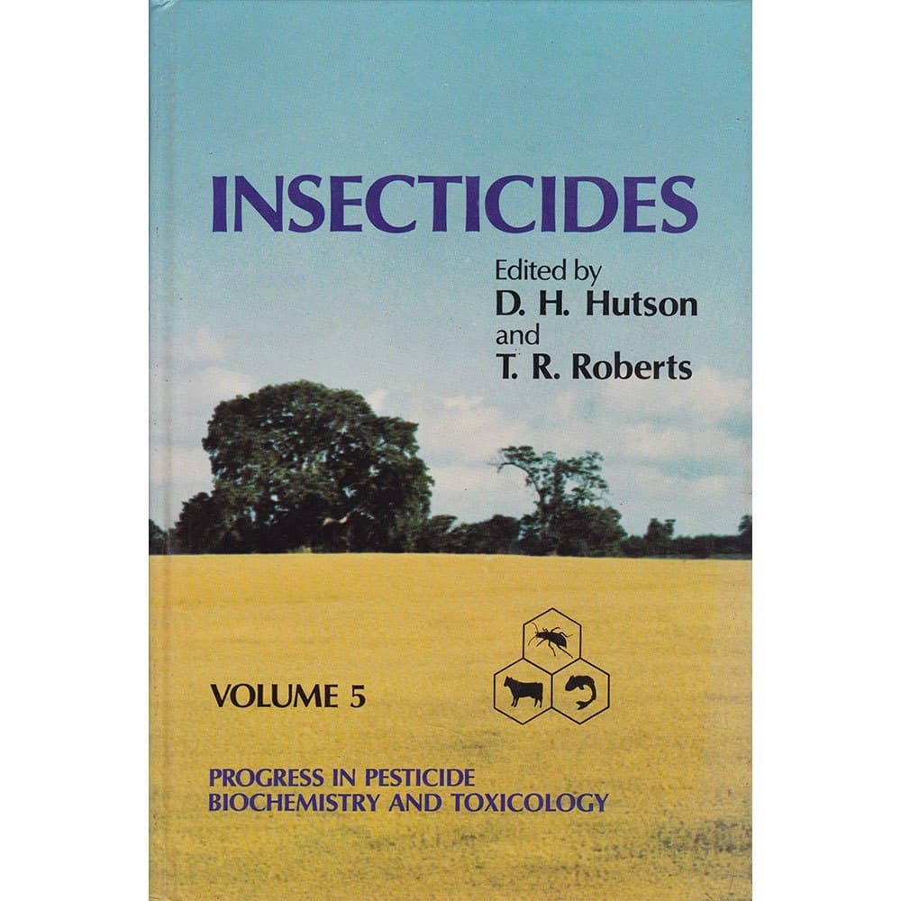 Insecticides - Progress in Pesticide Biochemistry and Toxicology - Vol. 5 - D. H. Hutson / T. R. Roberts