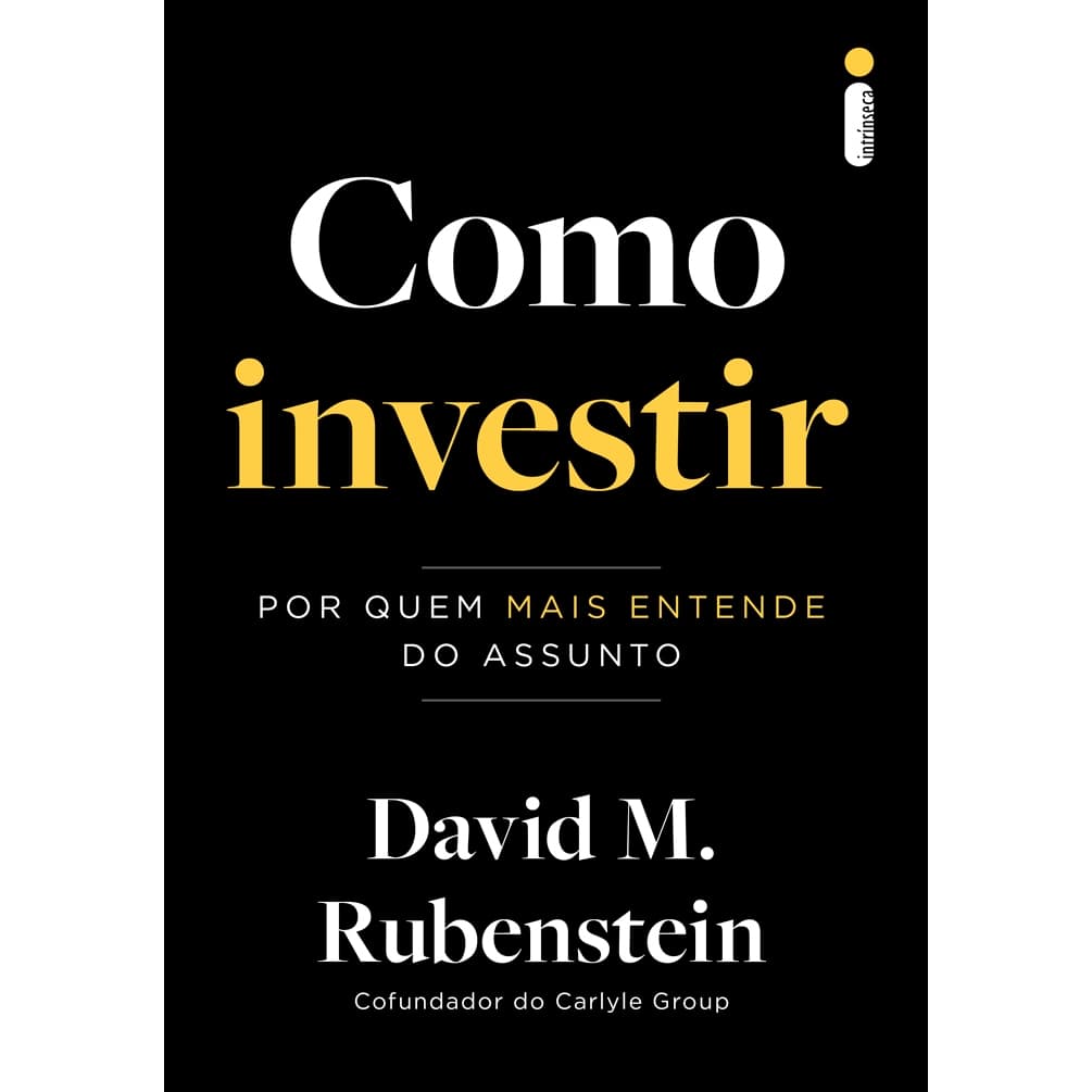 Livro Como investir: Por quem mais entende do assunto, por David M. Rubenstein - Intrínseca