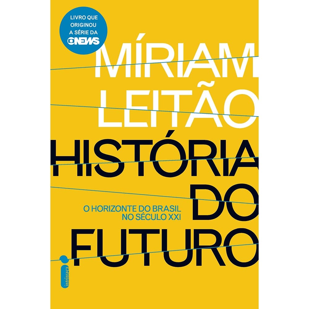 História do futuro: O horizonte do Brasil no século XXI, por Míriam Leitão - Intrínseca