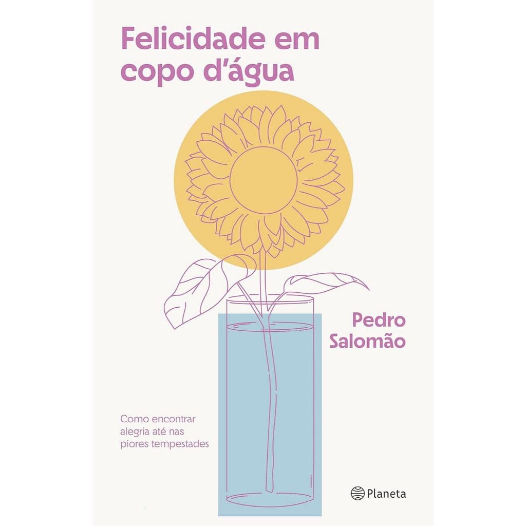 Felicidade em copo d'água: Como encontrar alegria até nas piores tempestades, Pedro Salomão, 2023