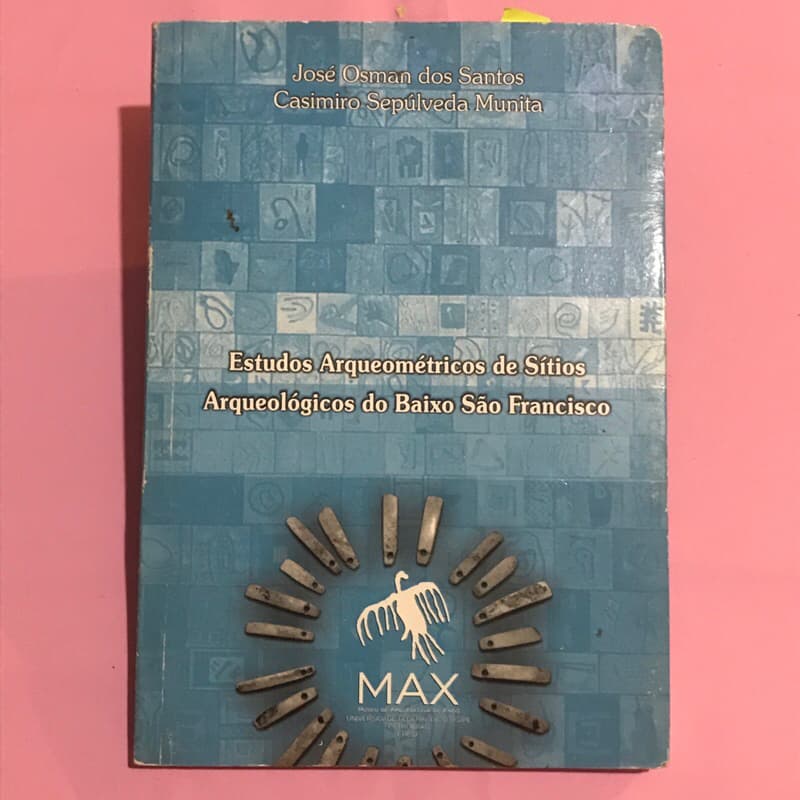 Livro Estudos Arqueométricos de Sítios Arqueológicos do Baixo São Francisco - José Osman dos Santos e Casimiro Sepúlveda Munita - Livro de Arqueologia