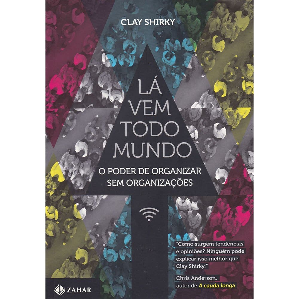 Lá vem todo mundo - O poder de organizar sem organizações - Clay Shirky