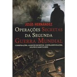 Operações Secretas da Segunda Guerra Mundial- Jesús Hernández