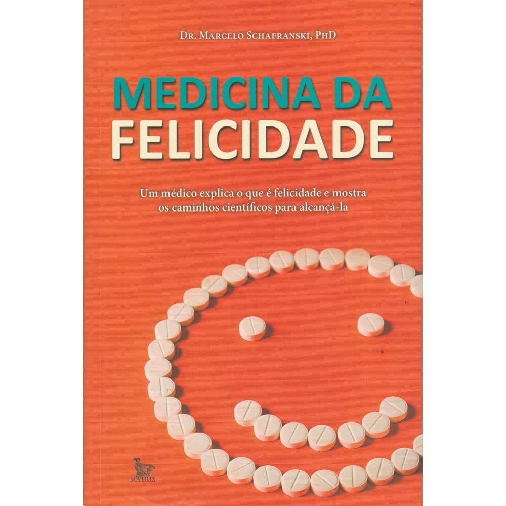 Medicina da Felicidade - Um médico explica o que é felicidade e mostra os caminhos científicos para alcançá-la - Dr. Mar