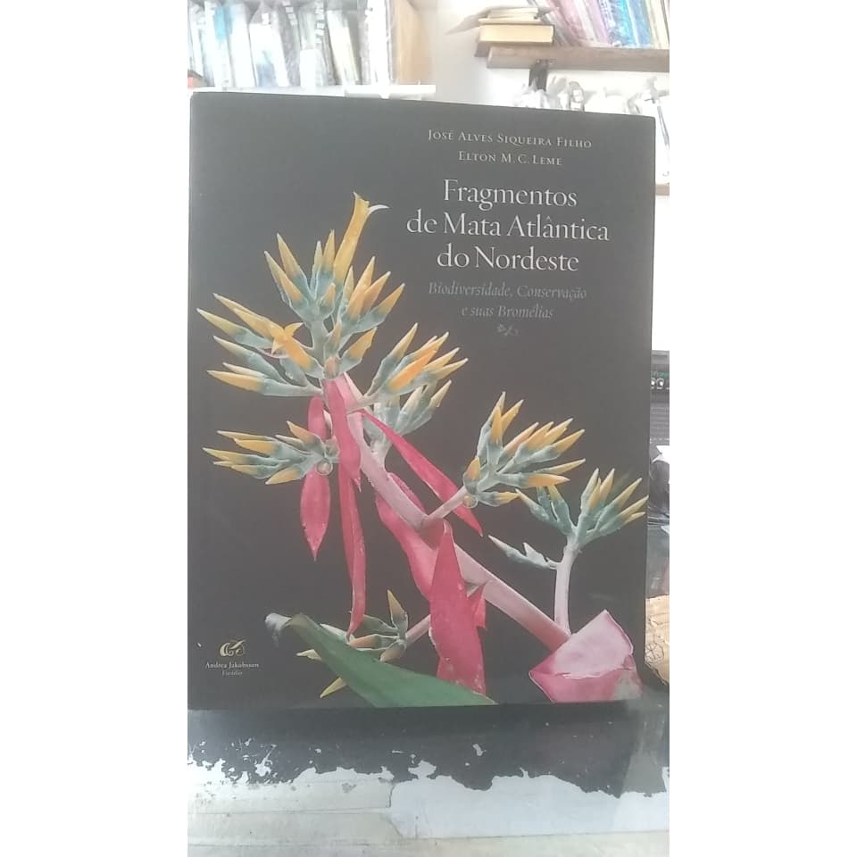 Fragmentos de Mata Atlântica do Nordeste - Biodiversidade, Conservação e suas Bromélias - José Alves S. Filho e Elton M.