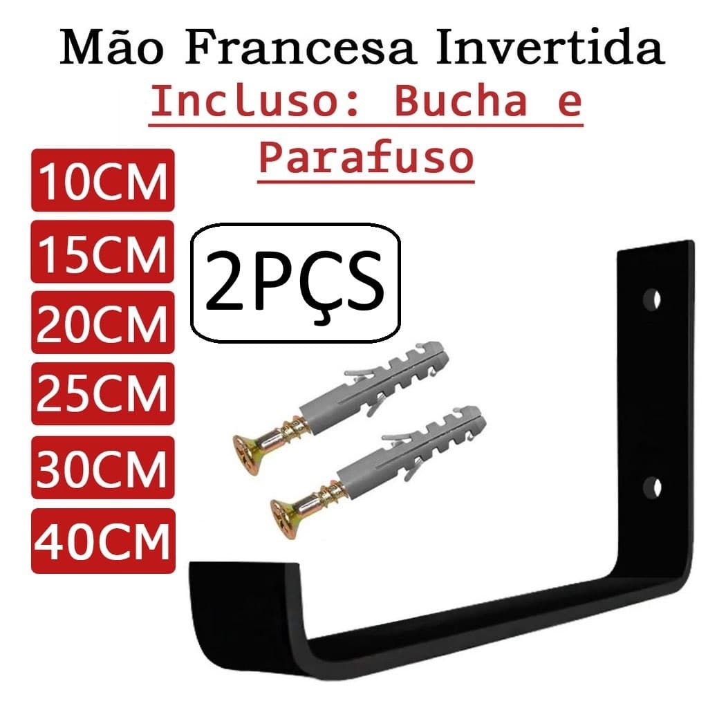 KIT 2 PEÇAS MÃO FRANCESA 10-15-20-25-30 CM Com Bucha e Parafusos Mão Francesa Suporte Cantoneira Invertido