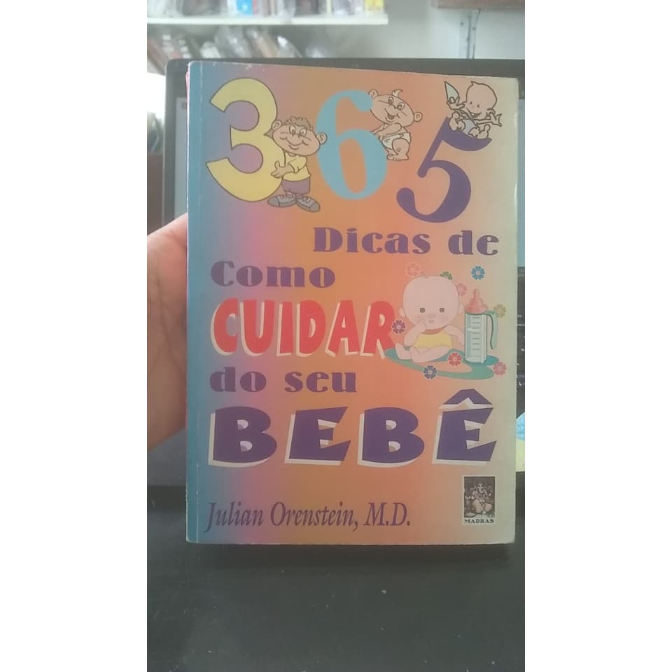 365 dicas de como cuidar do seu Bebê - Julian Orenstein, M. D.