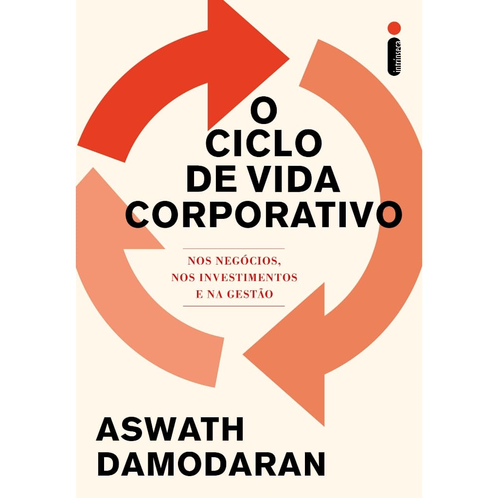 O ciclo de vida corporativo: Aspectos do mundo dos negócios, dos investimentos e da gestão Aswath Damodaran Intrínseca