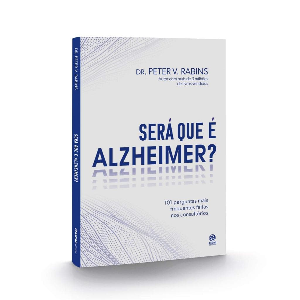 Será que é Alzheimer? - 101 Perguntas Respondidas, Guia Prático para Cuidadores e Familiares, Dr. Peter V. Rabins