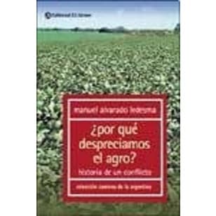 Por Que Despreciamos El Agro? Historia de un Conflicto - Manuel Alvarado Ledesma