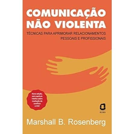 Comunicação Não Violenta - A Essência da Comunicação Não Violenta + Exercícios de Comunicação Não Violenta