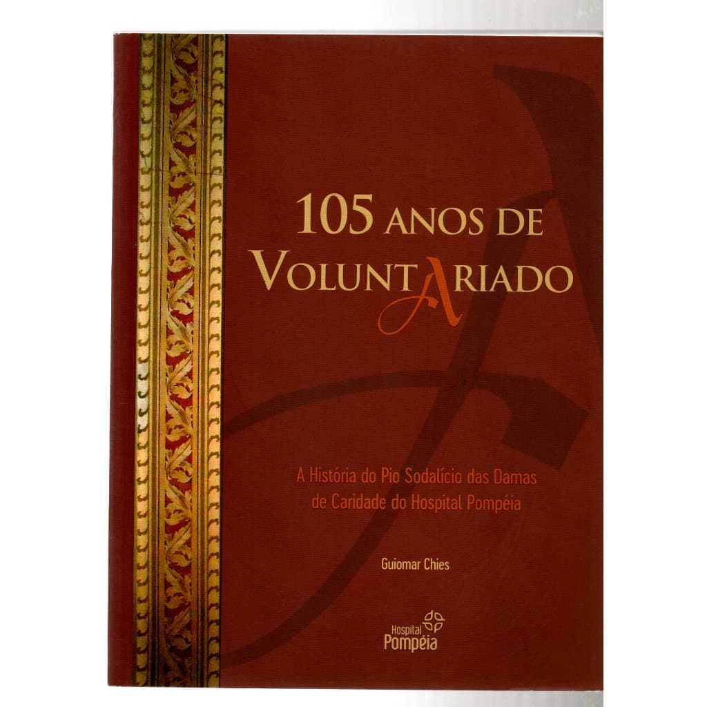 Livro 105 Anos De Voluntariado, A História Do Pio Sodalício Das Damas De Caridade Do Hospital Pompéia, Guiomar Chies