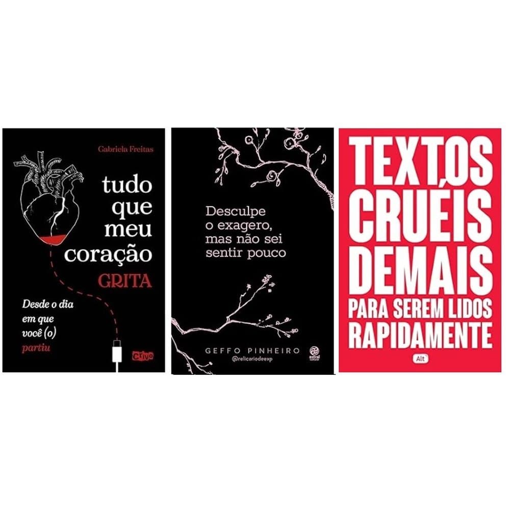 Tudo que meu coração grita + Desculpe o exagero, mas não sei sentir + Textos cruéis demais para serem lidos