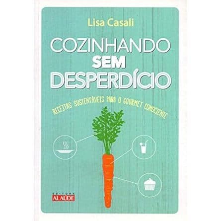 Cozinhando sem Desperdício: Receitas Sustentáveis Para o Gourmet Consciente Capa comum
