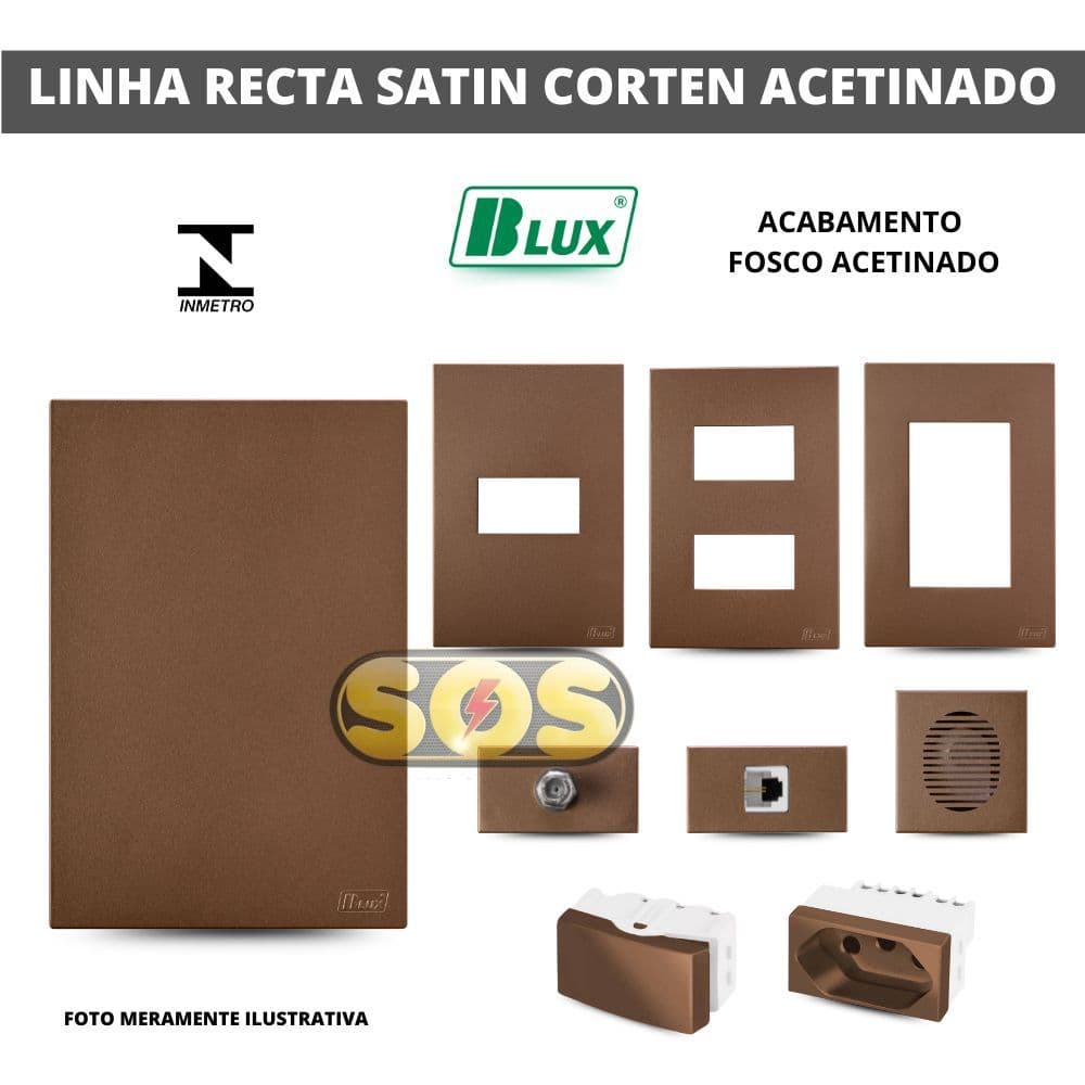 PLACAS, TOMADAS 10A, 20A,  INTERRUPTOR, PLACA TAMPA CEGA OU RJ45 RECTA SATIN CORTEN BLUX 4X2, 4X4