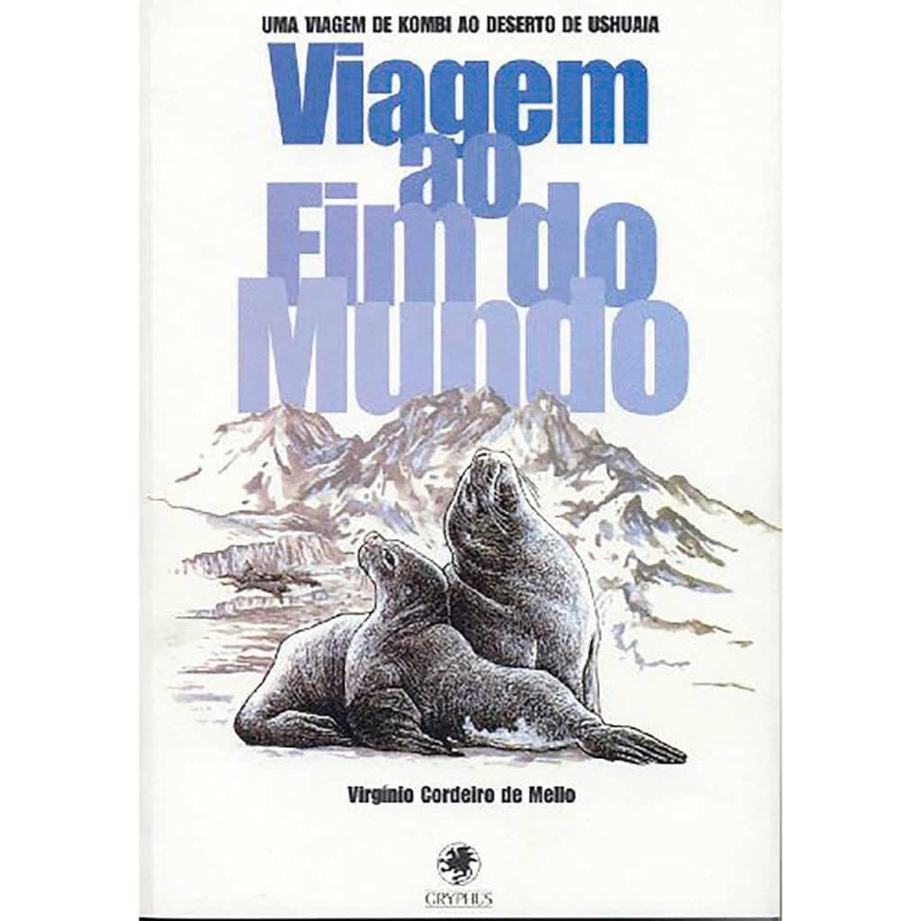 Viagem ao Fim do Mundo: Na estrada do Rio de Janeiro a Ushuaia / Virgínio Cordeiro de Mello