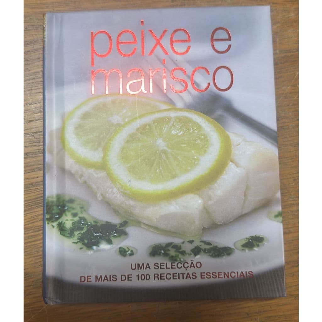 Peixe e Marisco uma Selecção de Mais de 100 Receitas Essenciais