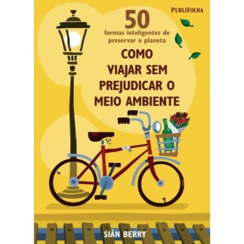Como Viajar Sem Prejudicar o Meio Ambiente / Siân Berry